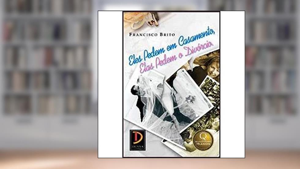 Eles Pedem em Casamento, Elas Pedem o Divórcio, do autor Francisco Brito