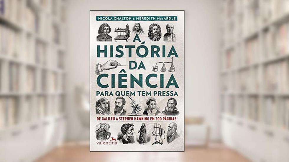 A história da ciência para quem tem pressa: De Galileu a Stephen Hawking em 200 páginas! (Série Para quem Tem Pressa), do autor Nicola Chalton; Meredith MacArdle
