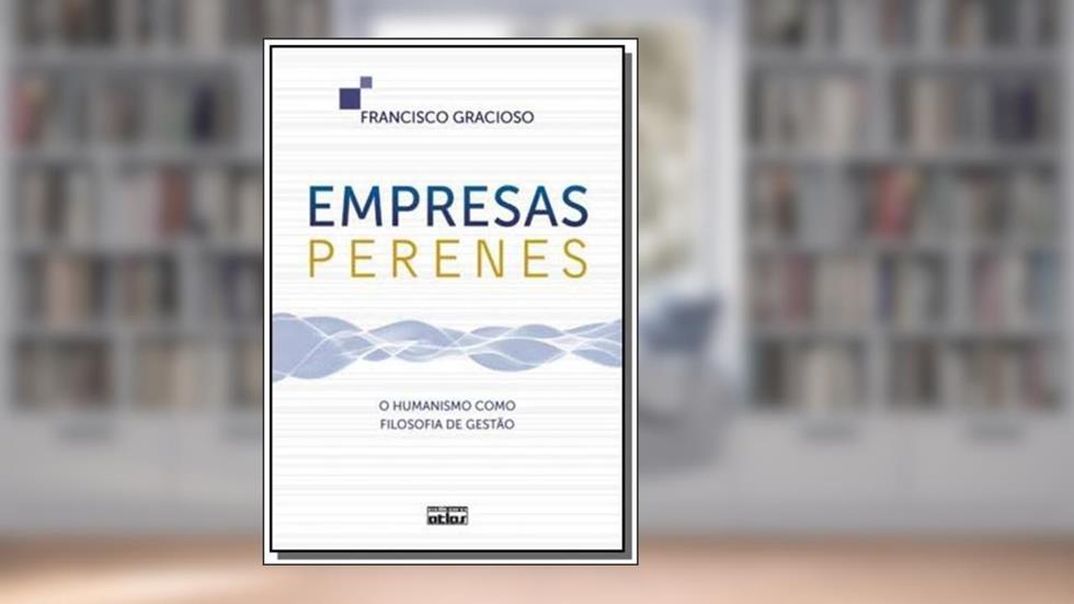 Empresas Perenes. O Humanismo Como Filosofia de Gestão, do autor Francisco Gracioso