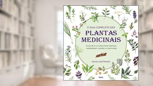 Capa de O Guia Completo das Plantas Medicinais: Ervas de a a z Para Tratar Doenças, Restabelecer a Saúde e o Bem-estar., do autor David Hoffman