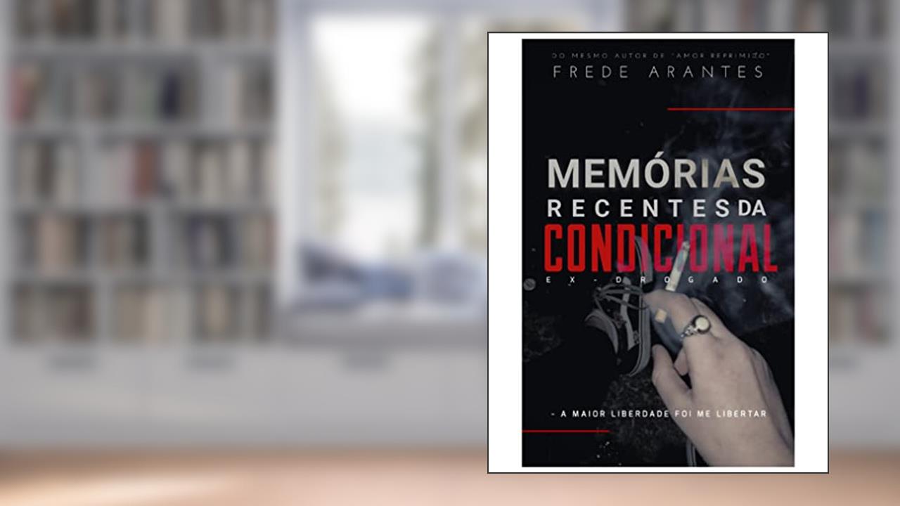 Memórias recentes da condicional : Ex drogado, do autor Frede Arantes Arantes