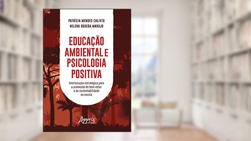 Educação ambiental e psicologia positiva: interlocução estratégica para a promoção do bem-estar e da sustentabilidade na escola, do autor Helena Águeda Marujo