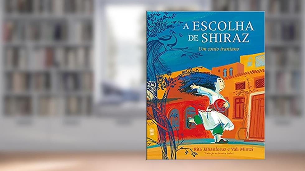 A escolha de Shiraz: Um conto iraniano, do autor Rita Jahanforuz; Vali Mintzi