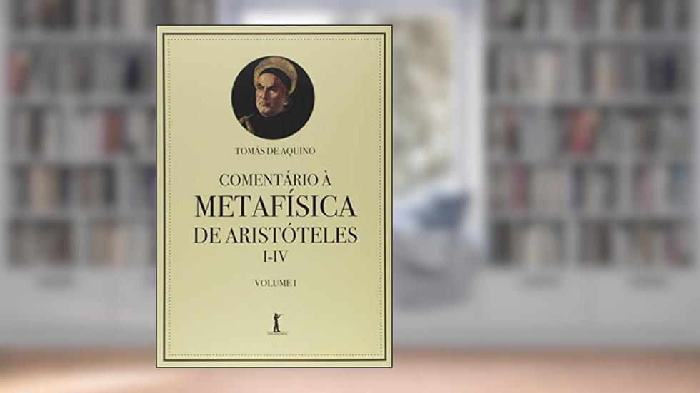 Comentário à Metafísica de Aristóteles I-IV - Volume 1, do autor Tomás de Aquino