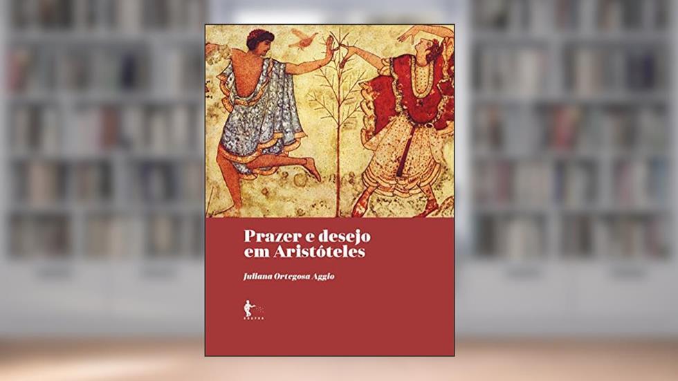 Prazer e desejo em Aristóteles, do autor Juliana Ortegosa Aggio