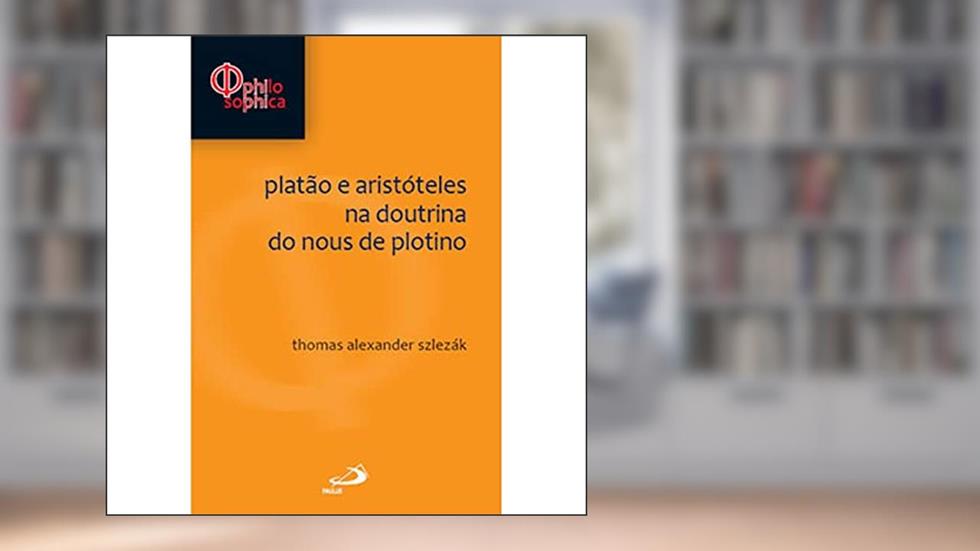 Platão e Aristóteles na Doutrina do Noüs de Plotino, do autor Thomas Alexander Szlezák