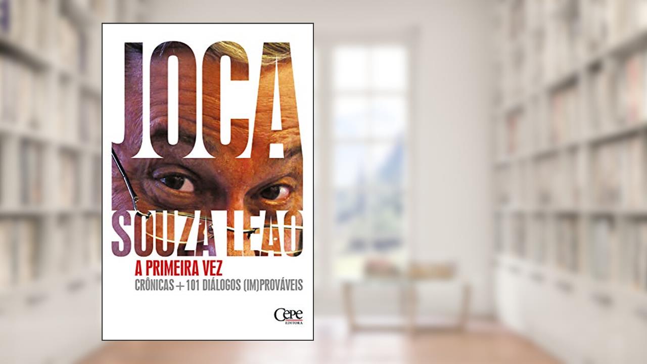 A primeira vez: crônicas + 101 diálogos [im]prováveis, do autor Joca Souza Leão