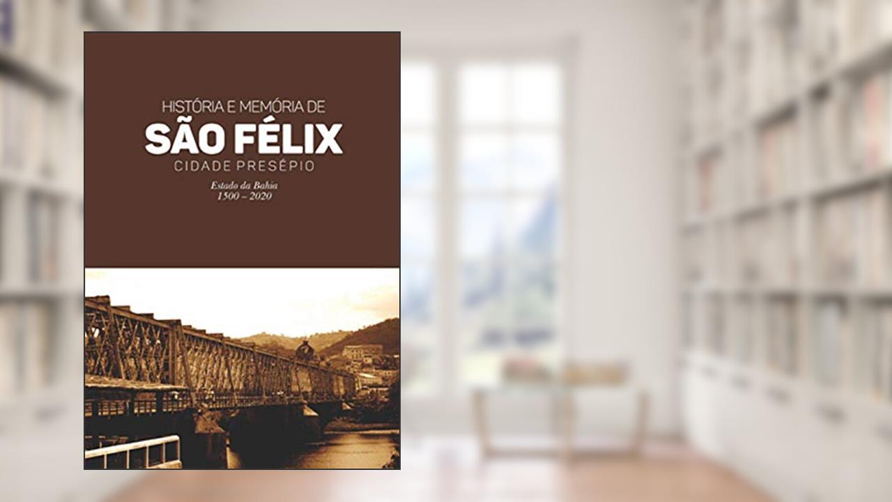 História e Memória de São Félix - Cidade Presépio, do autor Oséas Fernando Oliveira de Souza