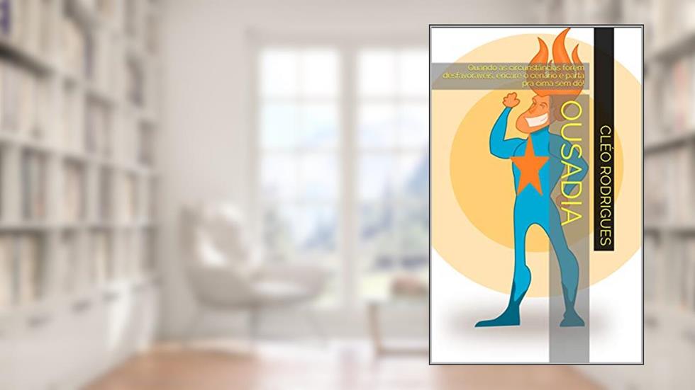 Ousadia: Quando as circunstâncias forem desfavoráveis, encare o cenário e parta pra cima sem dó!, do autor Cléo Rodrigues