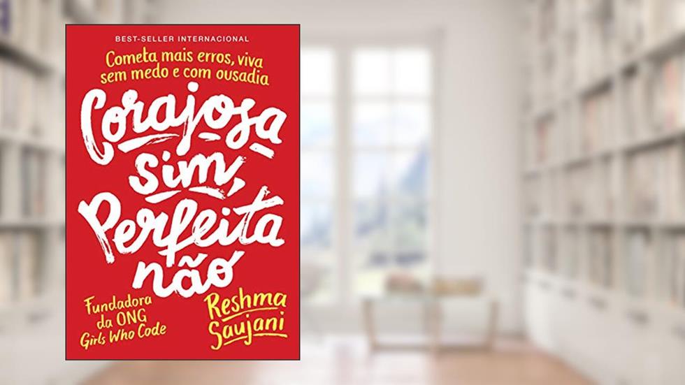 Corajosa sim, perfeita não: Cometa mais erros, viva sem medo e com ousadia, do autor Reshma Saujani