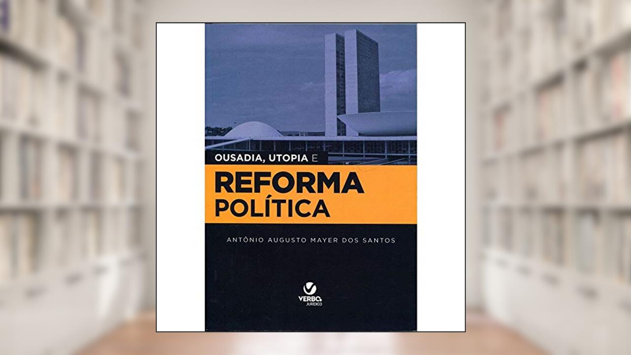 Ousadia, Utopia e Reforma Política, do autor Antônio Augusto Mayer dos Santos
