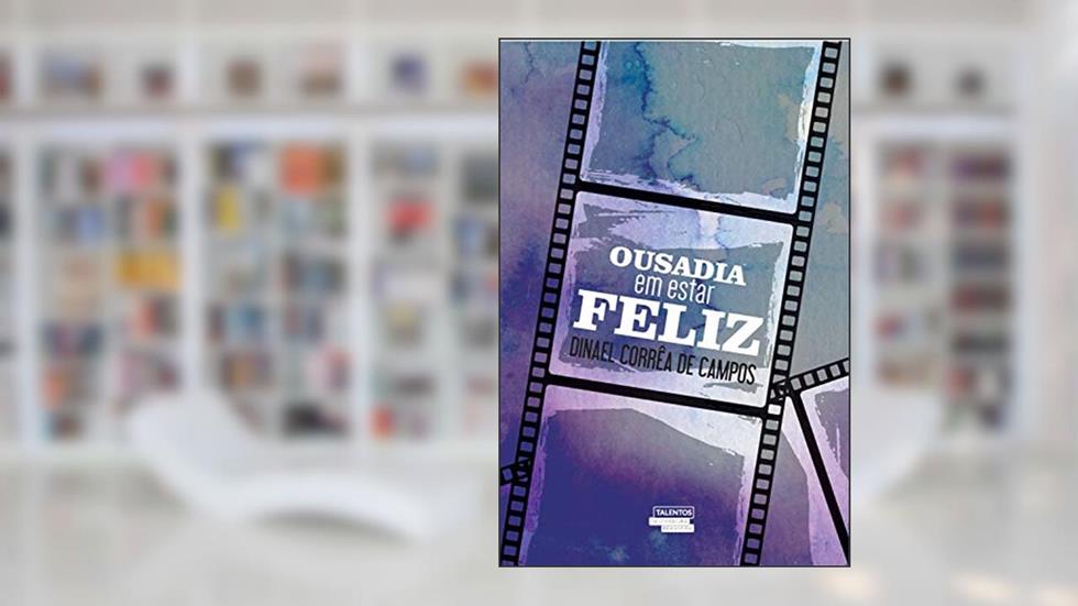 Ousadia em estar feliz, do autor Dinael Corrêa de Campos