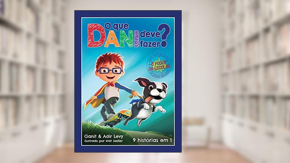 O que Dani deve fazer? (O poder das escolhas - Livros 1): 9 histórias em 1, do autor Ganit Levy; Adir Levy