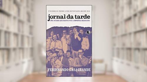 Capa de Jornal da Tarde: Uma Ousadia que Reinventou a Imprensa Brasileira, do autor Ferdinando Casagrande