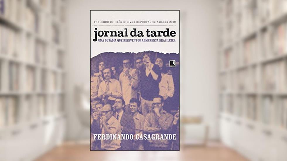 Jornal da Tarde: Uma Ousadia que Reinventou a Imprensa Brasileira, do autor Ferdinando Casagrande