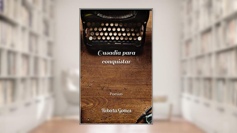Ousadia para conquistar: Poesias, do autor Roberta Gomes