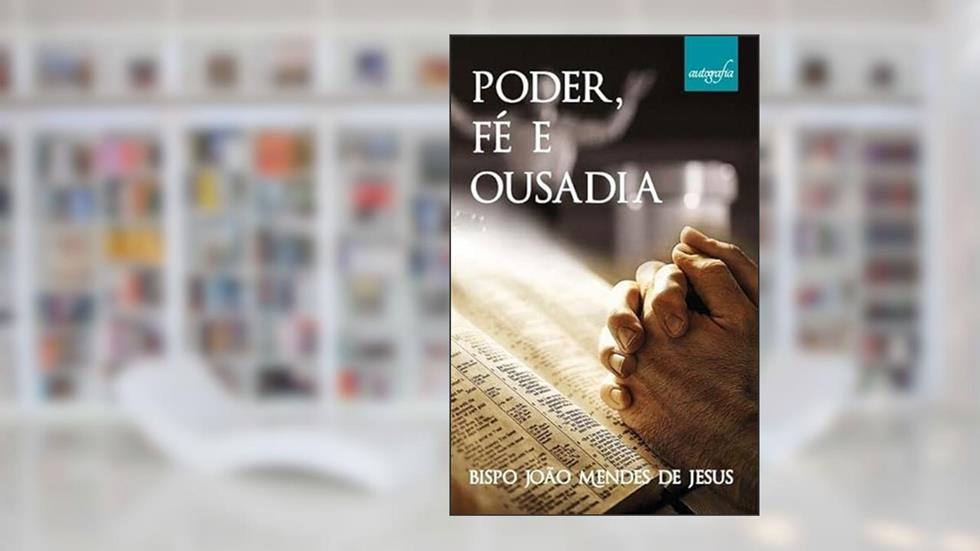 Poder, fé e ousadia, do autor Bispo João Mendes de Jesus