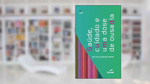 Capa de Saúde, cuidado e uma dose de ousadia (Caminhos, Histórias e Legados), do autor João Paulo Nogueira Ribeiro