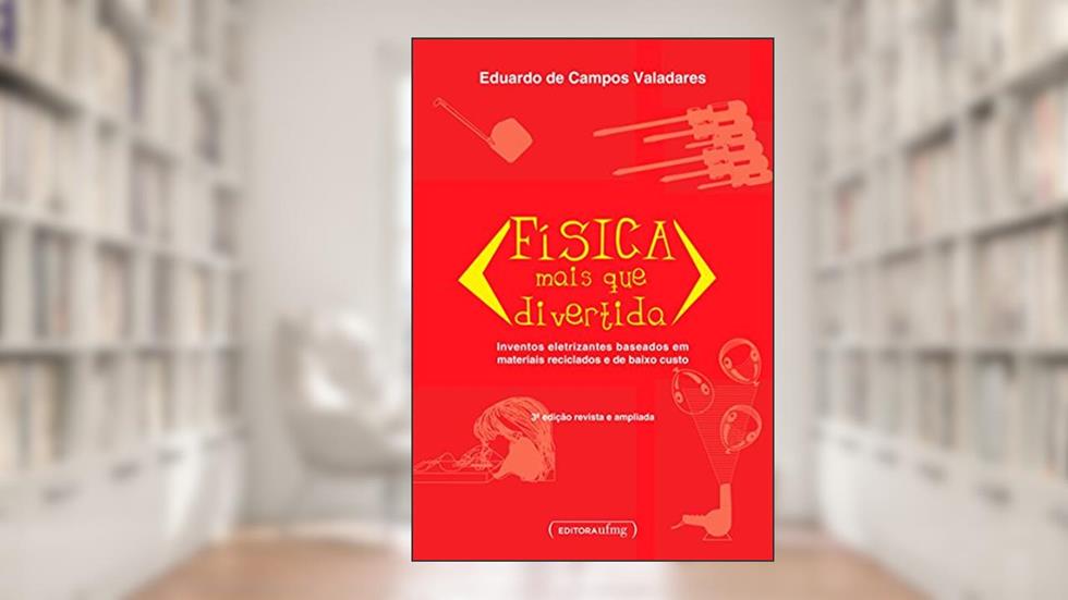 Física Mais que Divertida: Inventos Eletrizantes Baseados em Materiais Reciclados e de Baixo Custo, do autor Eduardo De Campos Valadares