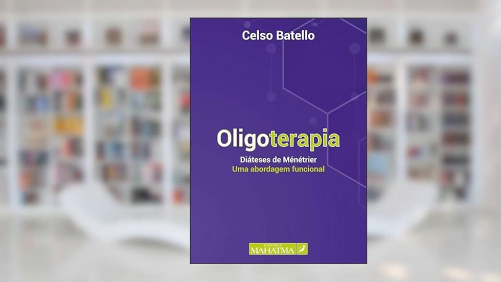 Oligoterapia - Diáteses de Ménétrier - Uma abordagem funcional, do autor Celso Battello