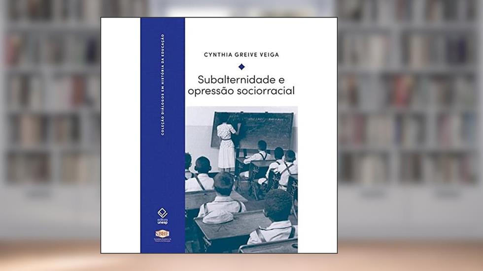 Subalternidade e opressão sociorracial: Questões para a historiografia da educação latino-americana, do autor Cynthia Greive Veiga