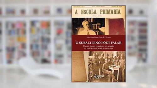 Capa de O subalterno pode falar: uso de fontes primárias no resgate da história das práticas escolares, do autor Mariza da Gama Leite de Oliveira