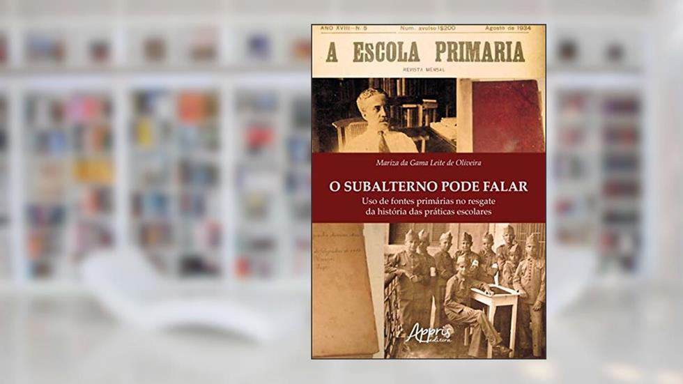 O subalterno pode falar: uso de fontes primárias no resgate da história das práticas escolares, do autor Mariza da Gama Leite de Oliveira