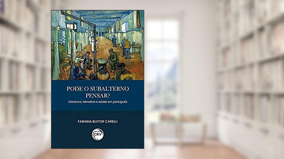 Pode o subalterno pensar? Literatura, narrativa e saúde em português, do autor Fabiana Buitor Carelli