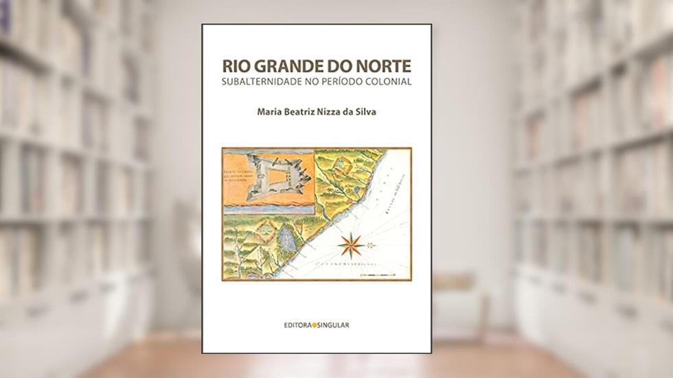Rio Grande do Norte: Subalternidade no período colonial, do autor Maria Beatriz Nizza da Silva