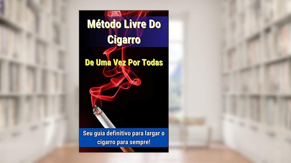 Método Livre Do Cigarro De Uma Vez Por Todas: Seu guia definitivo para largar o cigarro para sempre!, do autor Tiago Cassemiro