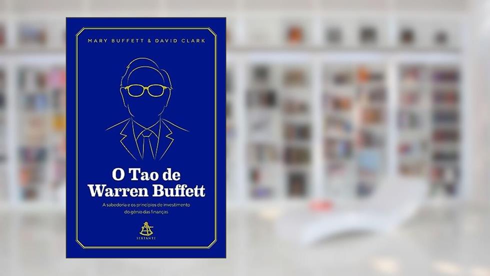 O Tao de Warren Buffett: A sabedoria e os princípios de investimento do gênio das finanças, do autor Mary Buffett; David Clark