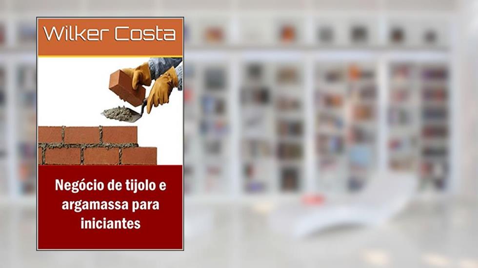 Negócio de tijolo e argamassa para iniciantes, do autor Wilker Costa