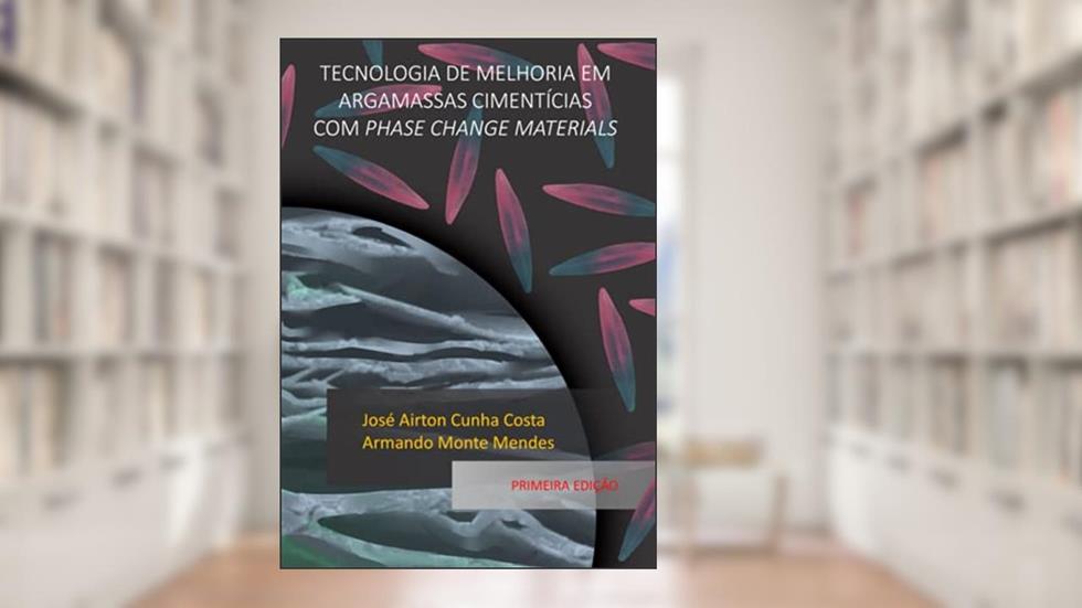 TECNOLOGIA DE MELHORIA EM ARGAMASSAS CIMENTÍCIAS COM PHASE CHANGE MATERIALS (Portuguese Edition), do autor Dr. José Airton Cunha Costa; Dr. Armando Monte Mendes