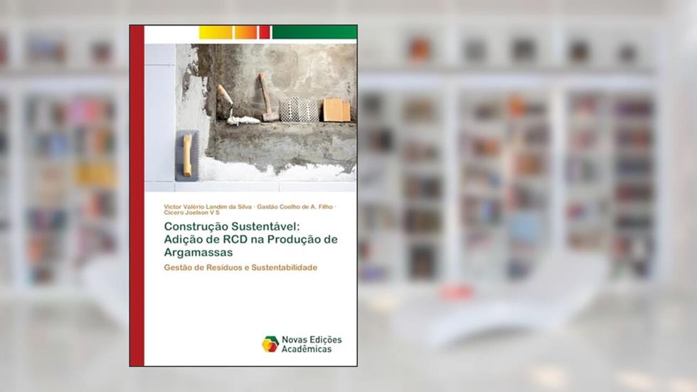Construção Sustentável: Adição de RCD na Produção de Argamassas, do autor Victor Valério Landim da Silva; Gastão Coelho de A. Filho; Cicero Joelson V S