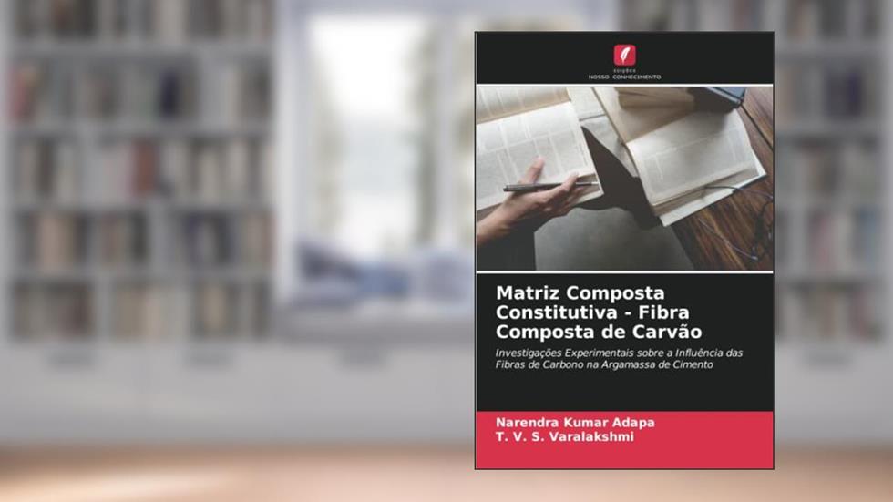 Matriz Composta Constitutiva - Fibra Composta de Carvão: Investigações Experimentais sobre a Influência das Fibras de Carbono na Argamassa de Cimento, do autor Narendra Kumar Adapa; T. V. S. Varalakshmi