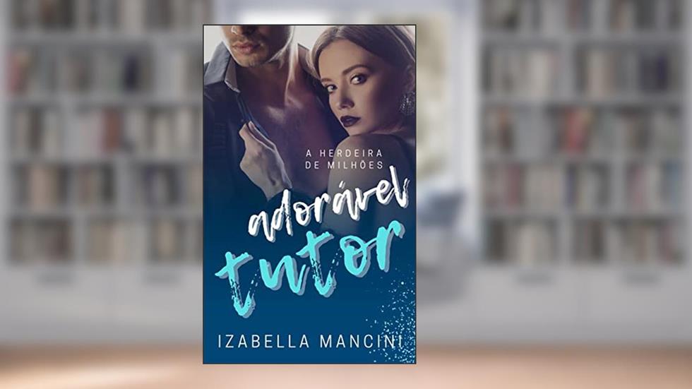 ADORÁVEL TUTOR: A herdeira de Milhões, do autor Izabella Mancini