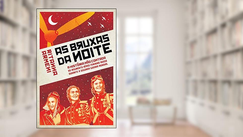 Bruxas da Noite: A História não Contada do Regimento Aéreo Feminino Russo Durante a Segunda Guerra Mundial, do autor Ritanna Armeni