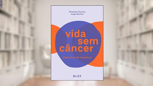 Capa de Vida sem câncer: Diagnóstico não é sentença, do autor Elisabete Farreca; Jorge Martins
