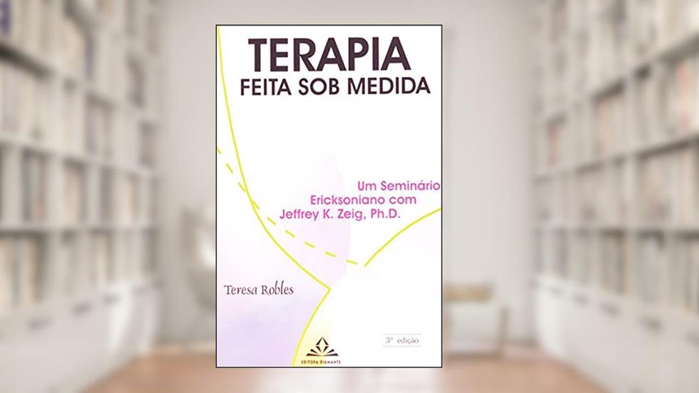 Terapia Feita sob Medida: um Seminário Ericksoniano com Jeffrey K. Zieg, do autor Teresa Robles