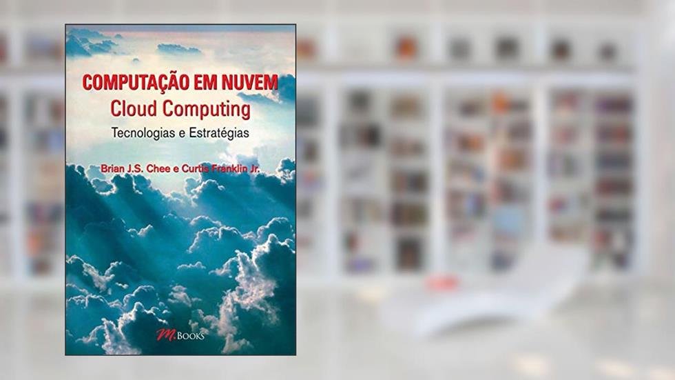 Computação em Nuvem - Cloud Computing: Tecnologias e Estratégias, do autor Brian J. S. Chee; Curtis Franklin Júnior