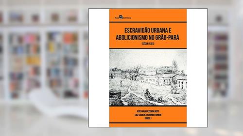 Capa de Escravidão Urbana e Abolicionismo no Grão-Pará: Século XIX, do autor Ana Carolina Trindade Cravo; Pedro Monteiro Neves
