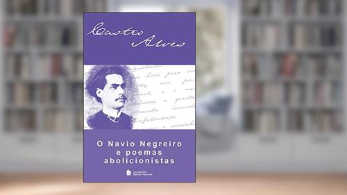 O navio negreiro e poemas abolicionistas, do autor Castro Alves