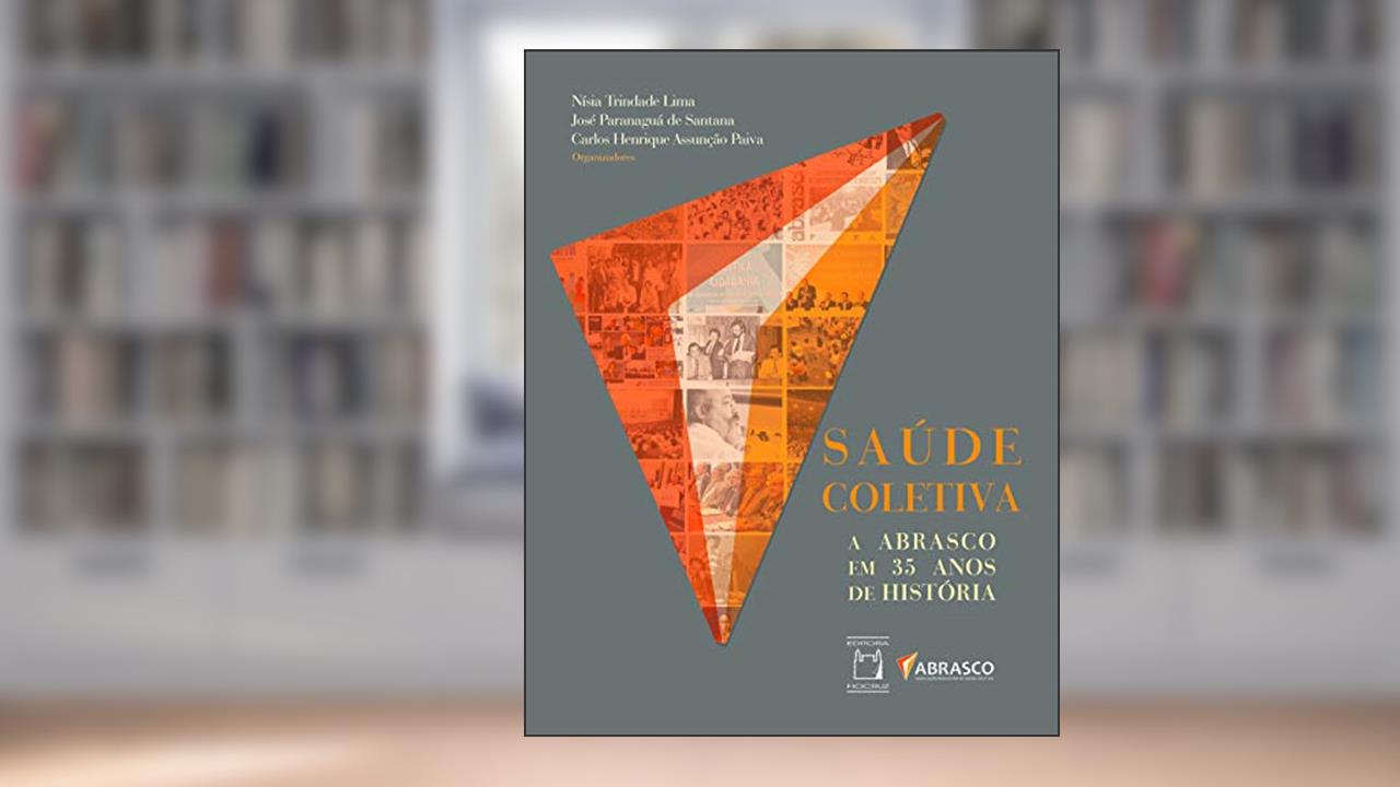 Saúde coletiva: a Abrasco em 35 anos de história, do autor Nísia Trindade Lima; José Paranaguá de Santana; Carlos Henrique Assunção Paiva