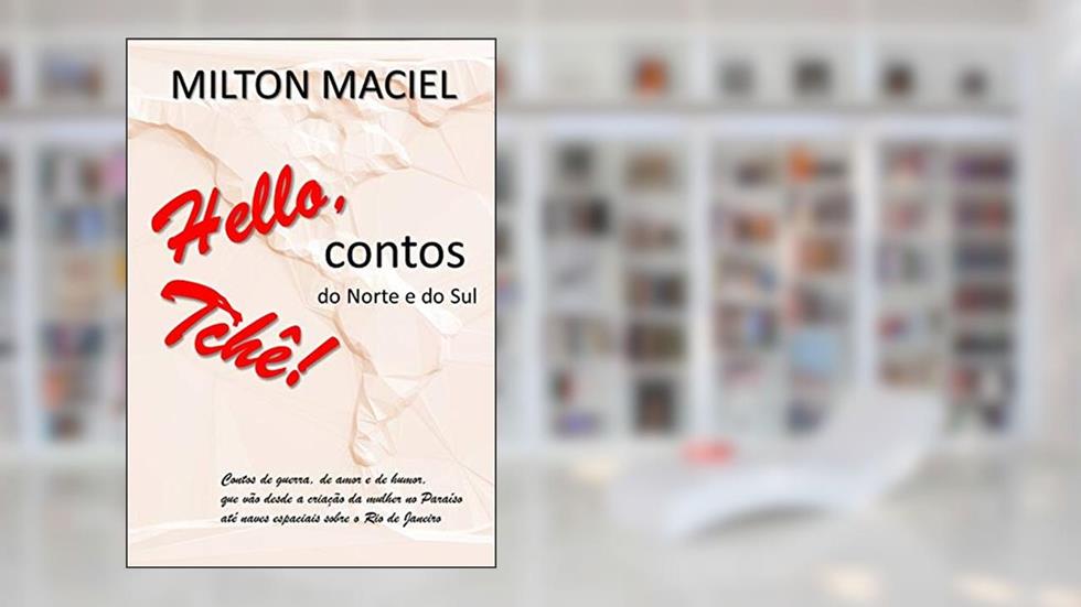 HELLO, TCHÊ!: Contos do Norte e do Sul, do autor MILTON MACIEL