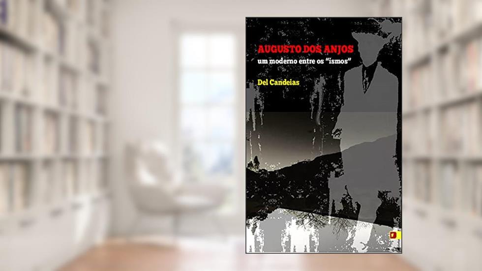 AUGUSTO DOS ANJOS - um moderno entre os 'ismos', do autor Del Candeias