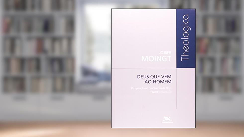 Deus que vem ao homem - Volume II: Da aparição ao nascimento de Deus - Nascimento, do autor Joseph Moingt