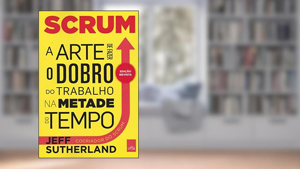 Scrum. A Arte de Fazer o Dobro do Trabalho na Metade do Tempo, do autor Jeff Sutherland