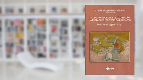 Capa de Trabalho docente e precarização nas relações laborais da educação: uma abordagem crítica, do autor Cristina Miyuki Hashizume