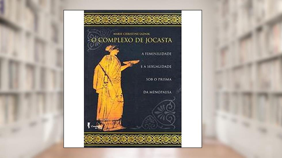 O Complexo de Jocasta: a Feminilidade e a Sexualidade sob o Prisma da Menopausa, do autor Marie-Christine Laznik