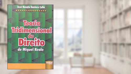 Capa de Teoria Tridimensional do Direito de Miguel Reale, do autor José Renato Gaziero Cella